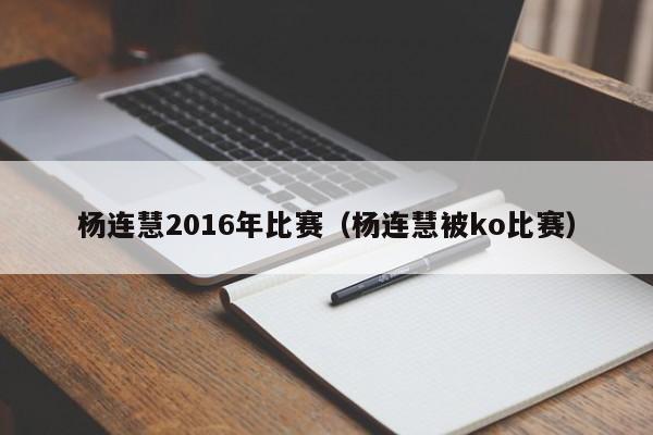 楊連慧2016年比賽（楊連慧被ko比賽）