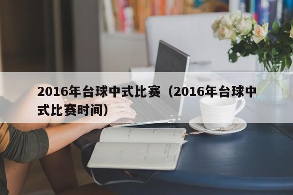 2016年臺球中式比賽（2016年臺球中式比賽時間）