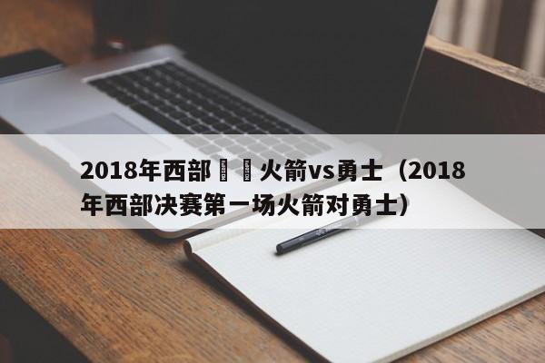 2018年西部決賽火箭vs勇士（2018年西部決賽第一場火箭對勇士）