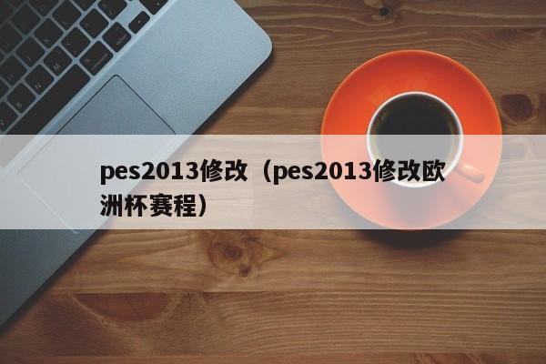 pes2013修改（pes2013修改歐洲杯賽程）