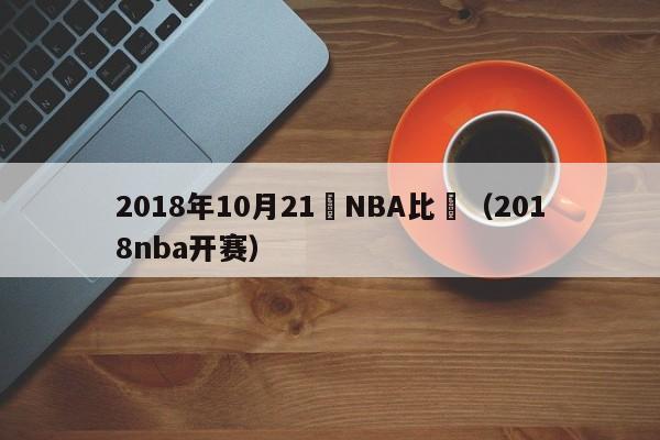 2018年10月21號NBA比賽（2018nba開賽）