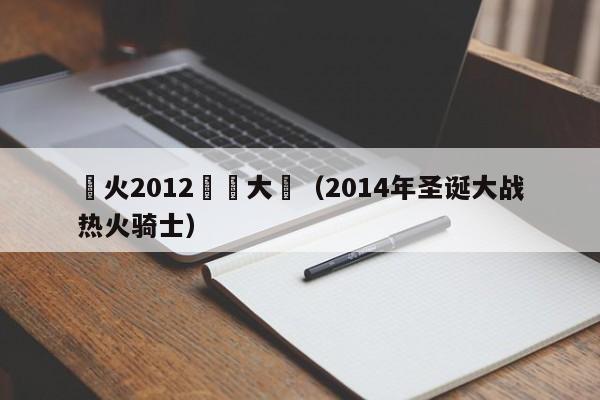 熱火2012聖誕大戰（2014年聖誕大戰熱火騎士）