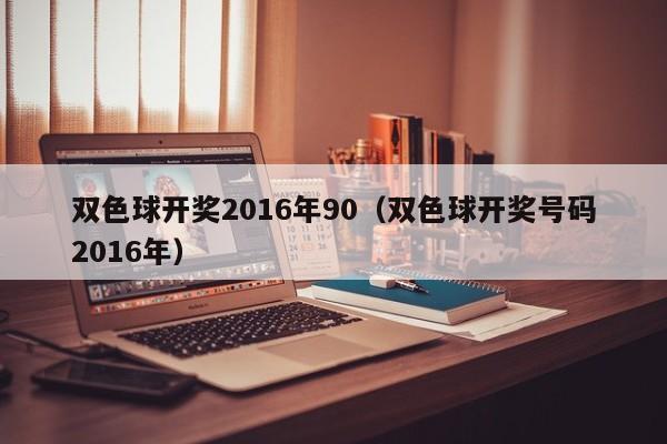 雙色球開獎2016年90（雙色球開獎號碼2016年）