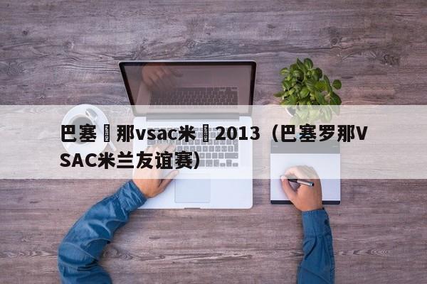 巴塞羅那vsac米蘭2013（巴塞羅那VSAC米蘭友誼賽）