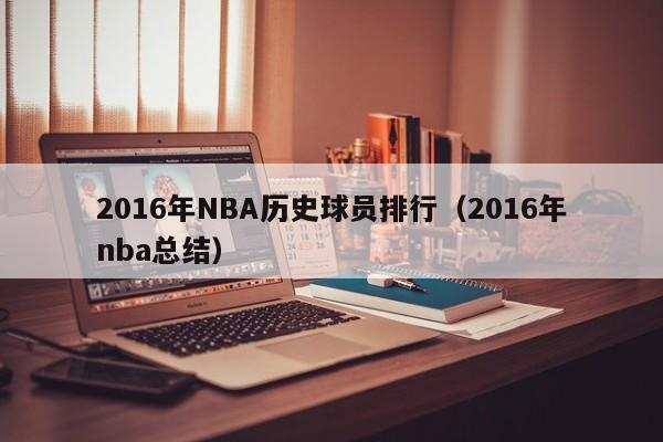 2016年NBA歷史球員排行（2016年nba總結）