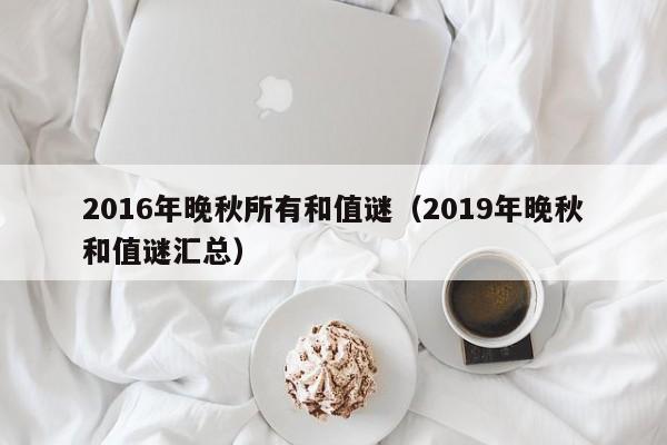 2016年晚秋所有和值謎（2019年晚秋和值謎匯總）