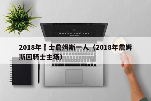 2018年騎士詹姆斯一人（2018年詹姆斯回騎士主場）