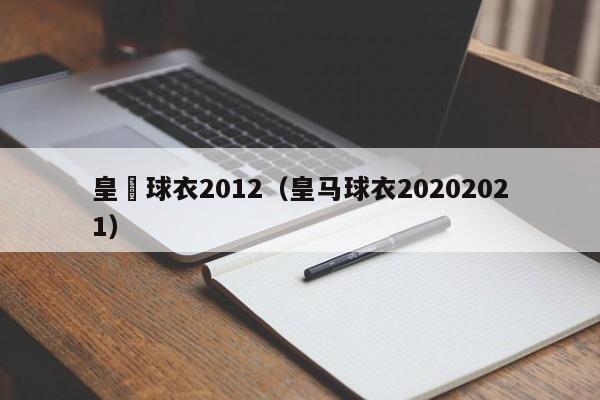 皇馬球衣2012（皇馬球衣20202021）