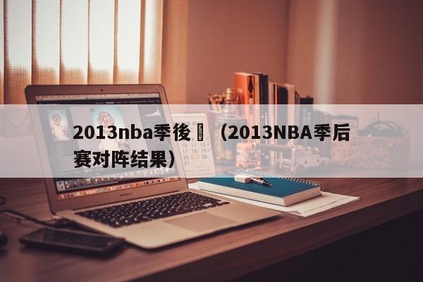 2013nba季後賽（2013NBA季後賽對陣結果）