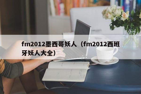 fm2012墨西哥妖人（fm2012西班牙妖人大全）