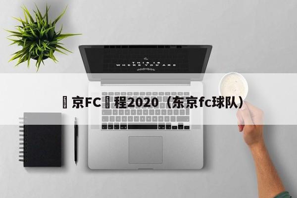 東京FC賽程2020（東京fc球隊）