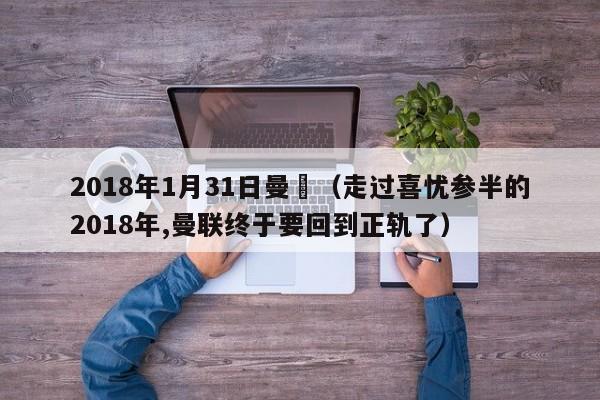 2018年1月31日曼聯（走過喜憂參半的2018年,曼聯終於要回到正軌了）