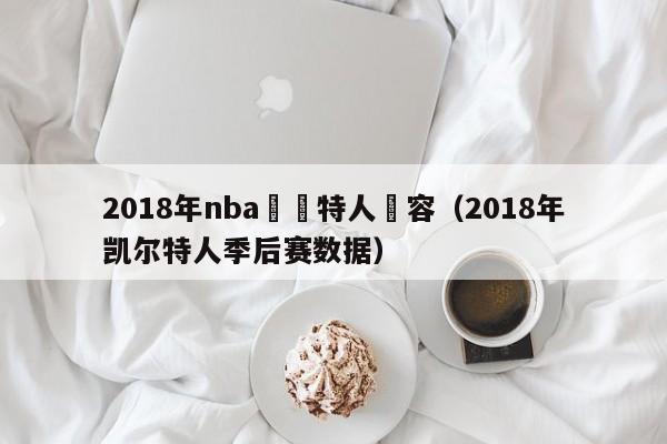 2018年nba凱爾特人陣容（2018年凱爾特人季後賽數據）