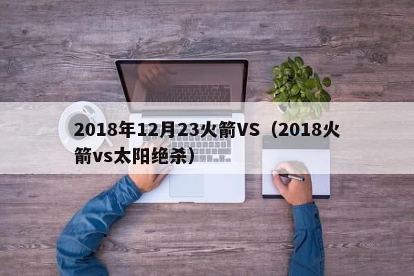 2018年12月23火箭VS（2018火箭vs太陽絕殺）