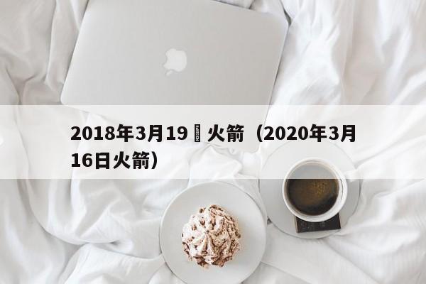 2018年3月19號火箭（2020年3月16日火箭）