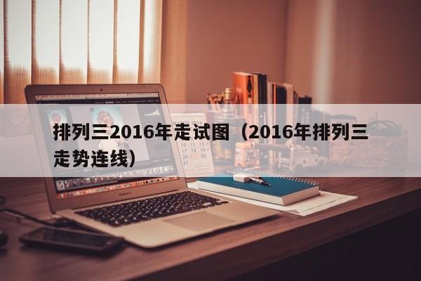 排列三2016年走試圖（2016年排列三走勢連線）