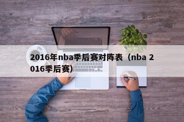 2016年nba季後賽對陣表（nba 2016季後賽）