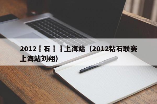 2012鑽石聯賽上海站（2012鉆石聯賽上海站劉翔）