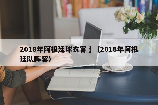 2018年阿根廷球衣客場（2018年阿根廷隊陣容）