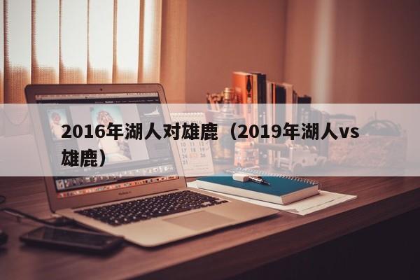 2016年湖人對雄鹿（2019年湖人vs雄鹿）