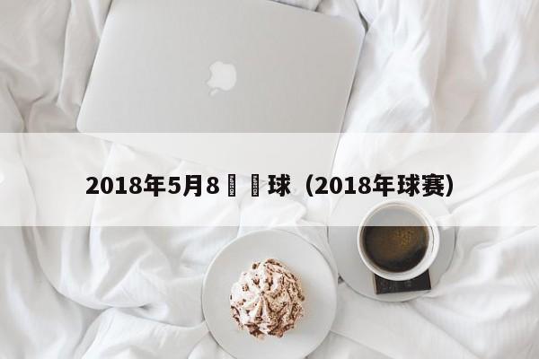 2018年5月8號籃球（2018年球賽）