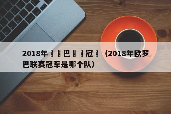 2018年歐羅巴聯賽冠軍（2018年歐羅巴聯賽冠軍是哪個隊）