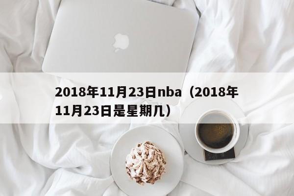 2018年11月23日nba（2018年11月23日是星期幾）