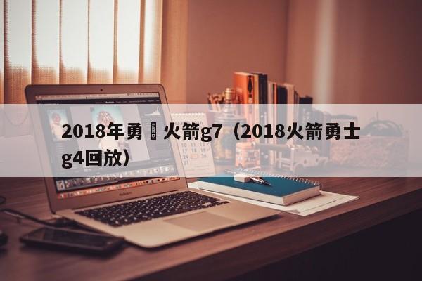 2018年勇氣火箭g7（2018火箭勇士g4回放）