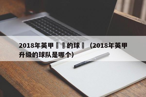 2018年英甲昇級的球隊（2018年英甲升級的球隊是哪個）