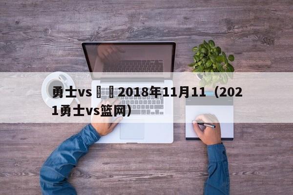 勇士vs籃網2018年11月11（2021勇士vs籃網）