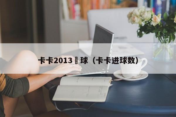 卡卡2013進球（卡卡進球數）