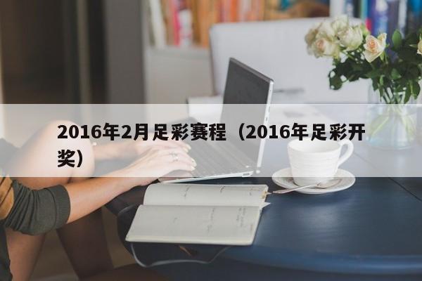 2016年2月足彩賽程（2016年足彩開獎）