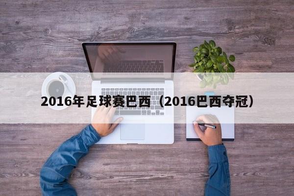 2016年足球賽巴西（2016巴西奪冠）