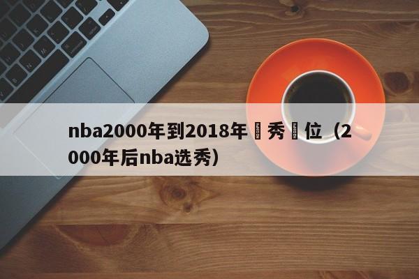 nba2000年到2018年選秀順位（2000年後nba選秀）