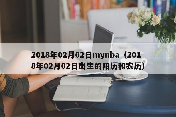 2018年02月02日mynba（2018年02月02日出生的陽歷和農歷）