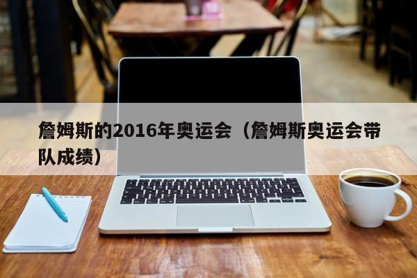 詹姆斯的2016年奧運會（詹姆斯奧運會帶隊成績）