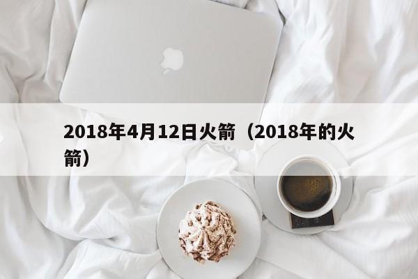 2018年4月12日火箭（2018年的火箭）