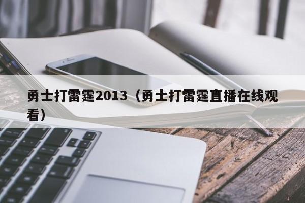 勇士打雷霆2013（勇士打雷霆直播在線觀看）