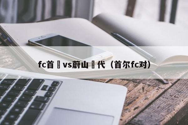 fc首爾vs蔚山現代（首爾fc對）