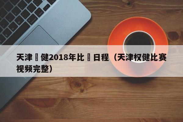 天津權健2018年比賽日程（天津權健比賽視頻完整）