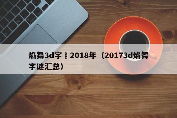 焰舞3d字謎2018年（20173d焰舞字謎匯總）