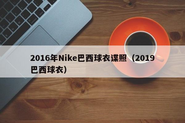 2016年Nike巴西球衣諜照（2019巴西球衣）