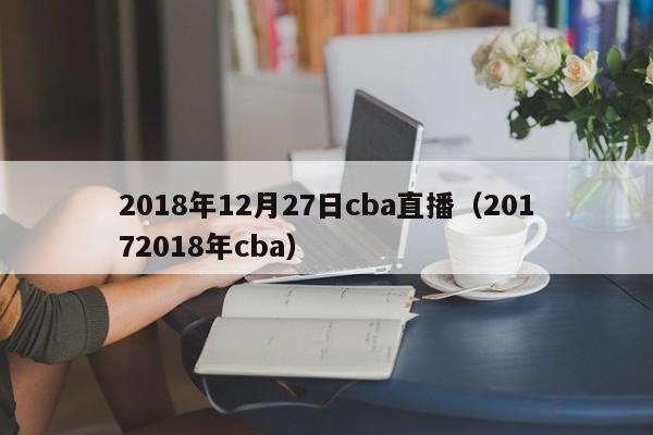 2018年12月27日cba直播（20172018年cba）