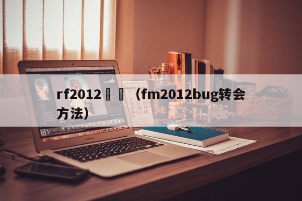 rf2012轉會（fm2012bug轉會方法）