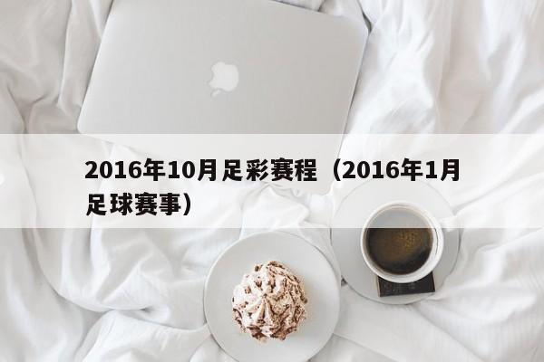 2016年10月足彩賽程（2016年1月足球賽事）