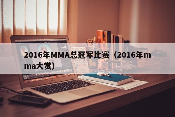 2016年MMA總冠軍比賽（2016年mma大賞）