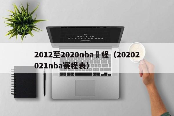 2012至2020nba賽程（20202021nba賽程表）