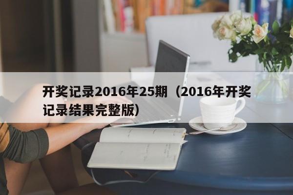 開獎記錄2016年25期（2016年開獎記錄結果完整版）