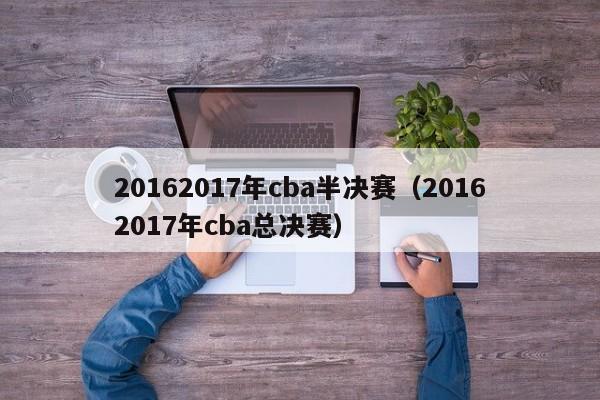 20162017年cba半決賽（20162017年cba總決賽）