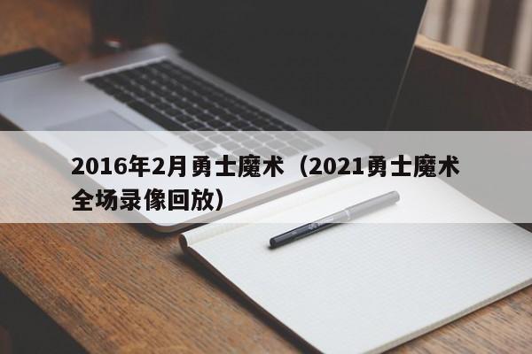 2016年2月勇士魔術（2021勇士魔術全場錄像回放）